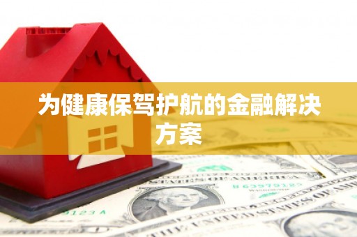 海原为健康保驾护航的金融解决方案