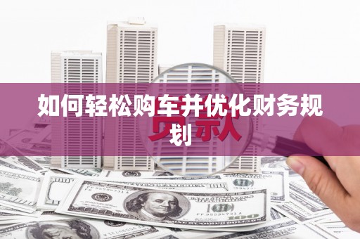 海原如何轻松购车并优化财务规划