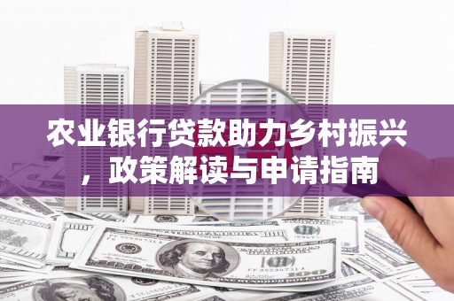 海原农业银行贷款助力乡村振兴，政策解读与申请指南