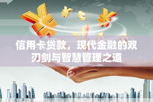 海原信用卡贷款，现代金融的双刃剑与智慧管理之道