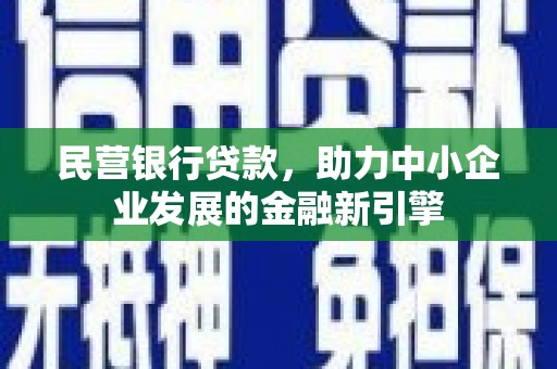 海原民营银行贷款，助力中小企业发展的金融新引擎