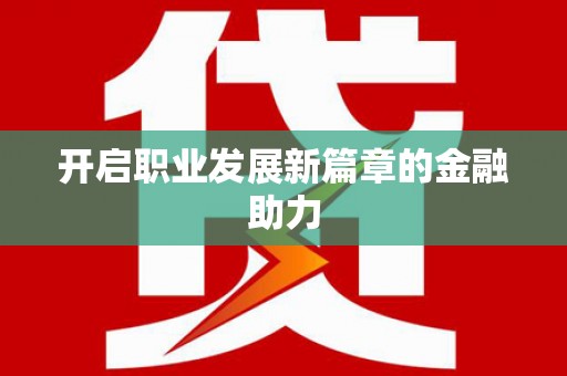 海原开启职业发展新篇章的金融助力