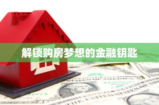 海原解锁购房梦想的金融钥匙