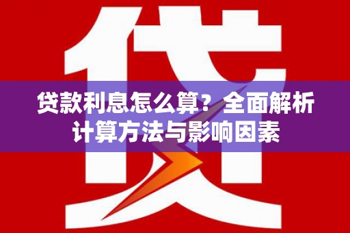 海原贷款利息怎么算？全面解析计算方法与影响因素