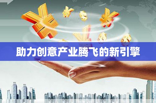 海原助力创意产业腾飞的新引擎