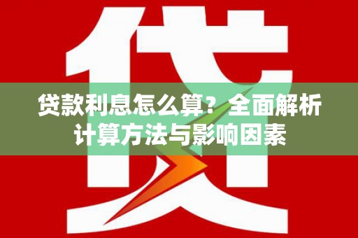 海原贷款利息怎么算？全面解析计算方法与影响因素
