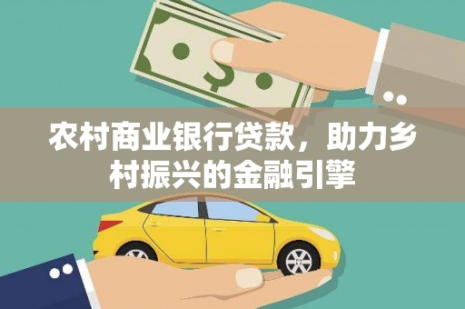 海原农村商业银行贷款，助力乡村振兴的金融引擎