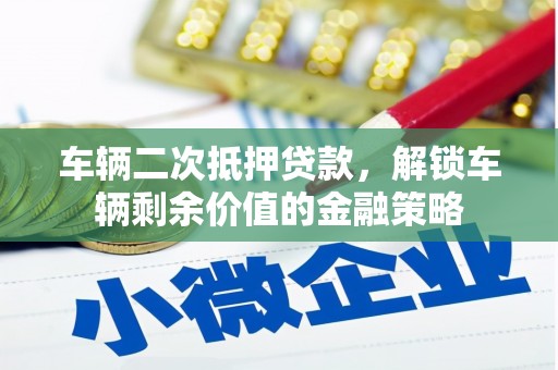 海原车辆二次抵押贷款，解锁车辆剩余价值的金融策略